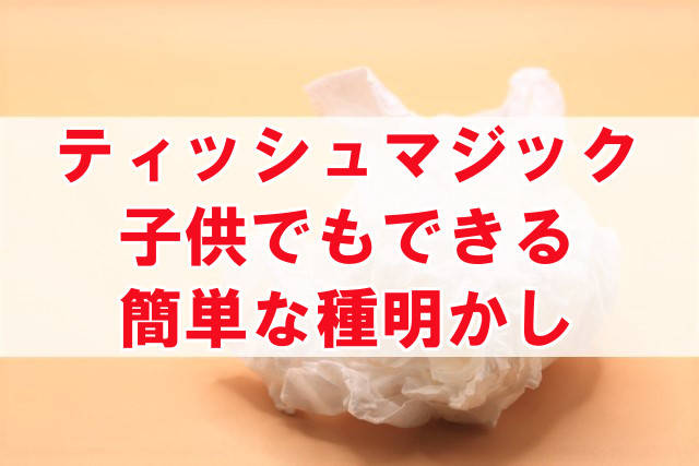 ティッシュマジック 超簡単なやり方を種明かし 子供でもできる なんでも情報発信局