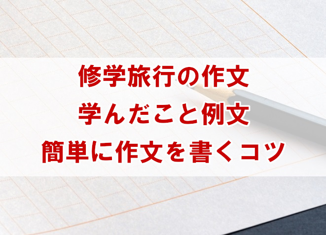 修学旅行で学んだことの作文 書き方や例文を紹介 小学校 中学校 高校 なんでも情報発信局